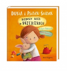 Dusia i Psinek-�winek. Pierwszy dzie� w przedszkoluJustyna Bednarek