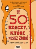 50 RZECZY, KT�RE MUSISZ ZROBI�, ZANIM SKO�CZYSZ 13 LAT